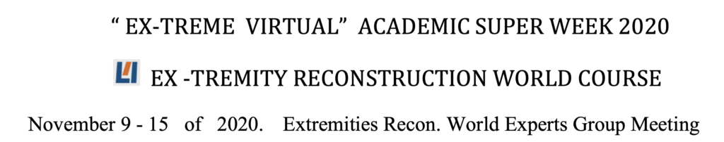 “ EX-TREME VIRTUAL” ACADEMIC SUPER WEEK 2020 EX -TREMITY RECONSTRUCTION WORLD COURSE November 9 - 15 of 2020. Extremities Recon. World Experts Group Meeting